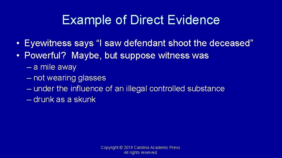 Example of Direct Evidence • Eyewitness says “I saw defendant shoot the deceased” •