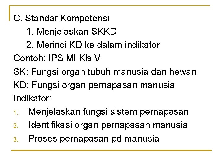 C. Standar Kompetensi 1. Menjelaskan SKKD 2. Merinci KD ke dalam indikator Contoh: IPS