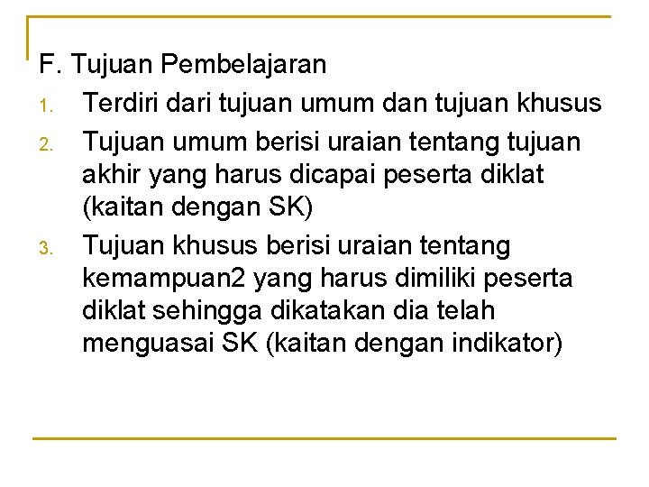 F. Tujuan Pembelajaran 1. Terdiri dari tujuan umum dan tujuan khusus 2. Tujuan umum