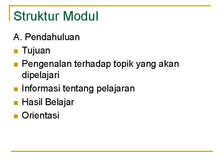 Struktur Modul A. Pendahuluan n Tujuan n Pengenalan terhadap topik yang akan dipelajari n