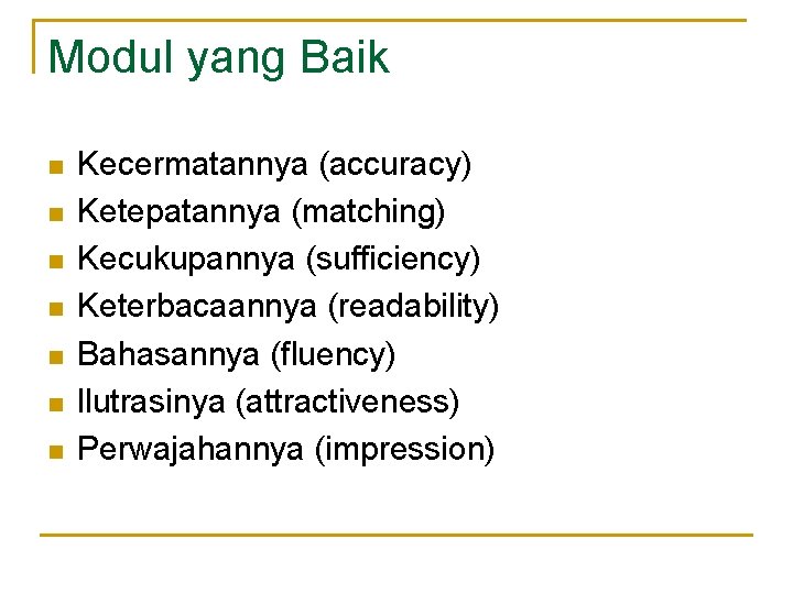 Modul yang Baik n n n n Kecermatannya (accuracy) Ketepatannya (matching) Kecukupannya (sufficiency) Keterbacaannya