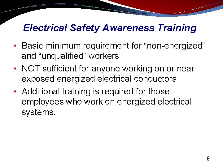 Electrical Safety Awareness Training • Basic minimum requirement for “non-energized” and “unqualified” workers •