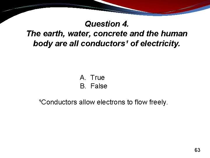 Question 4. The earth, water, concrete and the human body are all conductors¹ of