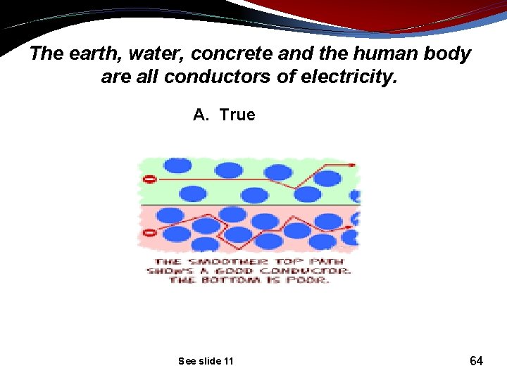 The earth, water, concrete and the human body are all conductors of electricity. A.