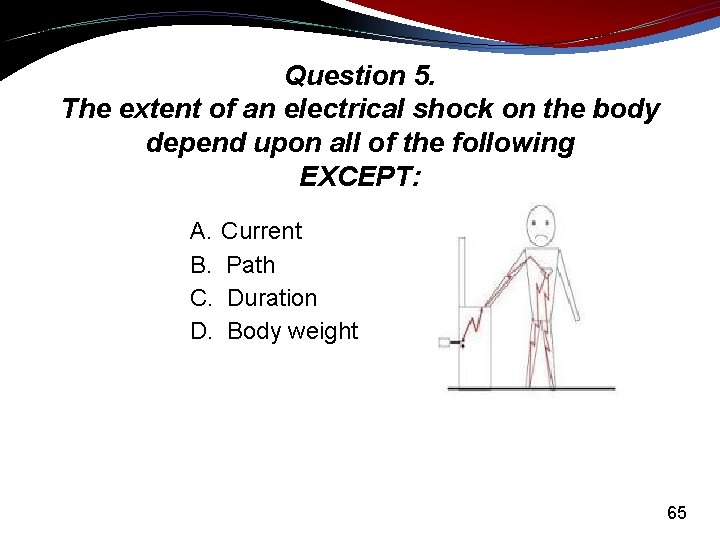 Question 5. The extent of an electrical shock on the body depend upon all