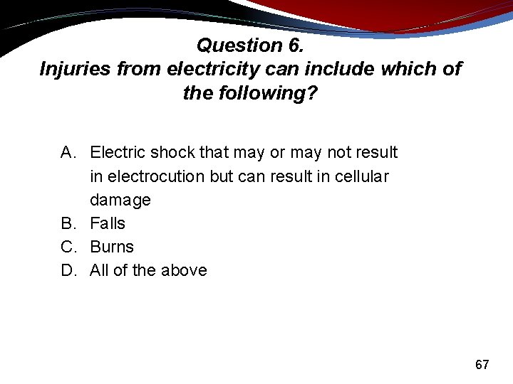 Question 6. Injuries from electricity can include which of the following? A. Electric shock