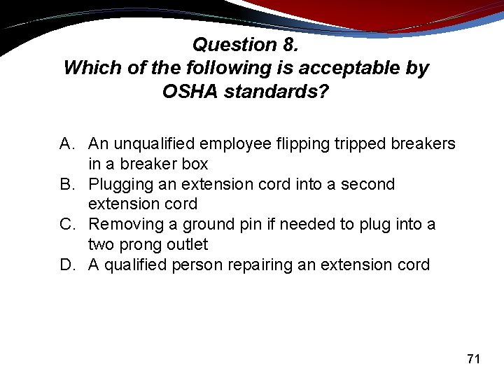 Question 8. Which of the following is acceptable by OSHA standards? A. An unqualified