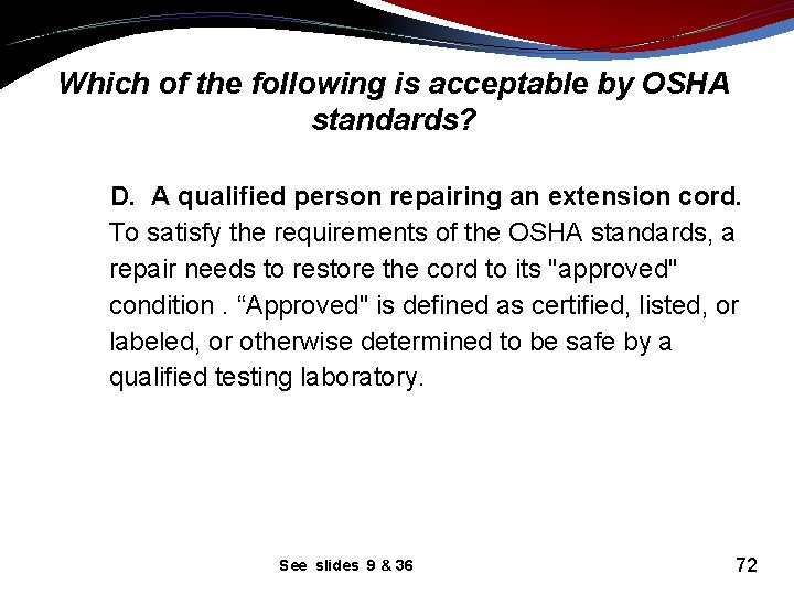 Which of the following is acceptable by OSHA standards? D. A qualified person repairing