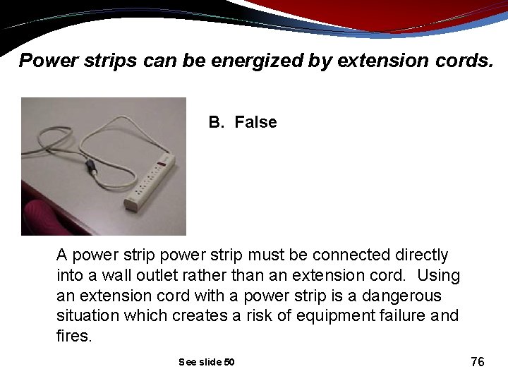 Power strips can be energized by extension cords. B. False A power strip must