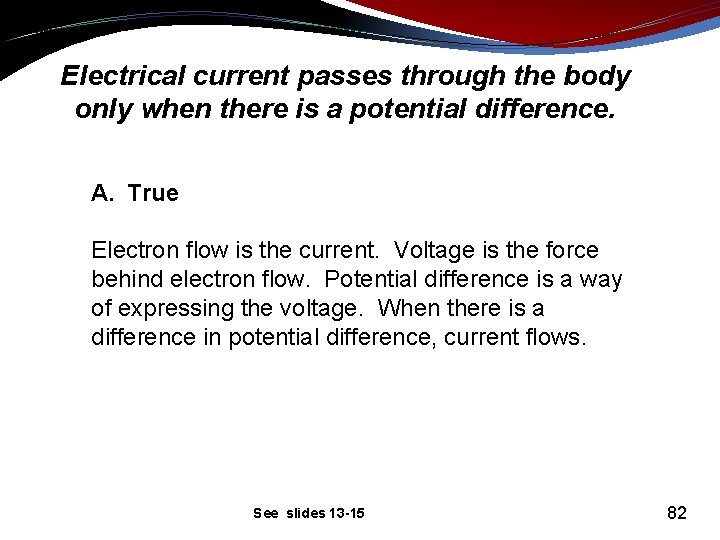 Electrical current passes through the body only when there is a potential difference. A.