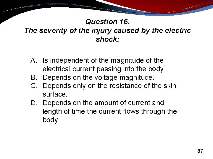 Question 16. The severity of the injury caused by the electric shock: A. Is
