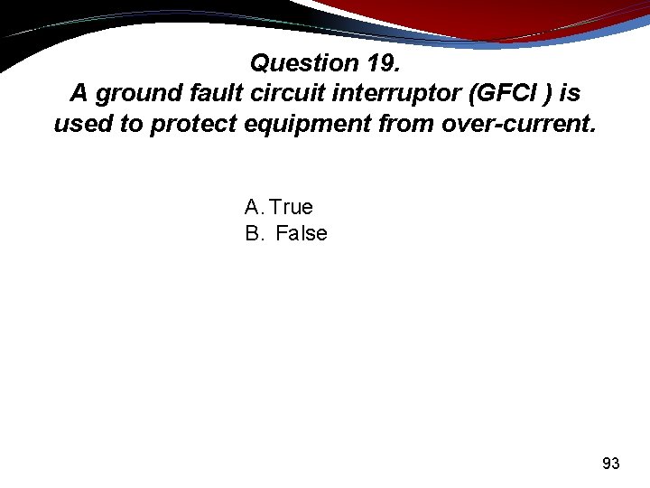 Question 19. A ground fault circuit interruptor (GFCI ) is used to protect equipment