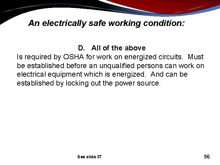 An electrically safe working condition: D. All of the above Is required by OSHA