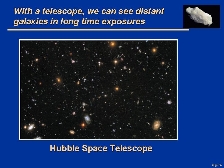 With a telescope, we can see distant galaxies in long time exposures Hubble Space