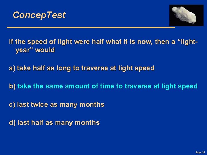 Concep. Test If the speed of light were half what it is now, then