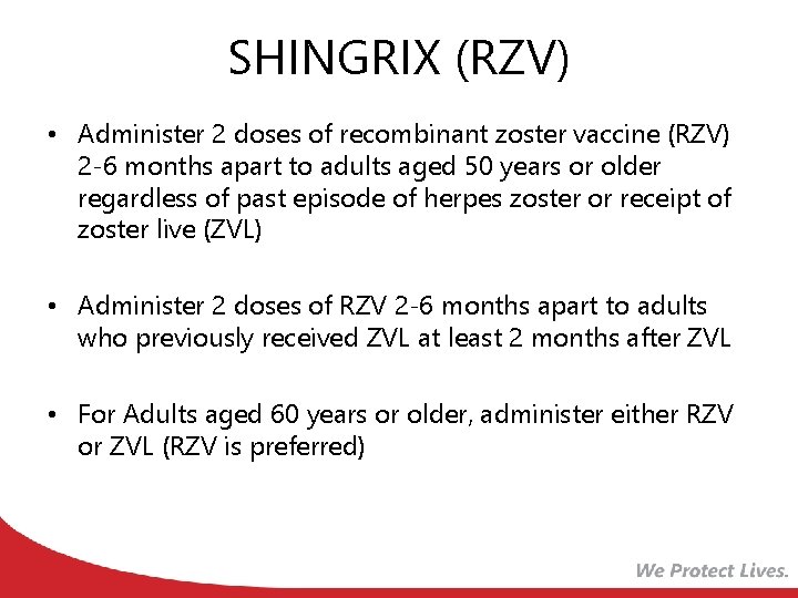 SHINGRIX (RZV) • Administer 2 doses of recombinant zoster vaccine (RZV) 2 -6 months