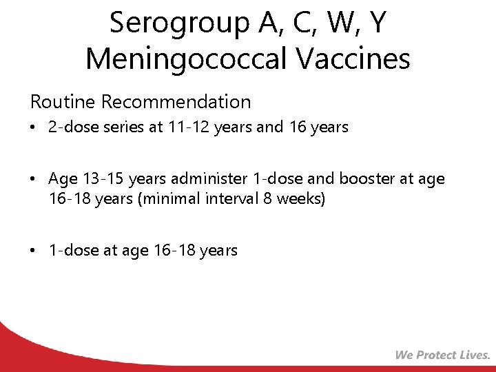 Serogroup A, C, W, Y Meningococcal Vaccines Routine Recommendation • 2 -dose series at