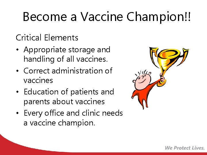 Become a Vaccine Champion!! Critical Elements • Appropriate storage and handling of all vaccines.
