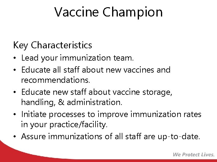 Vaccine Champion Key Characteristics • Lead your immunization team. • Educate all staff about