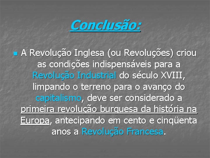 Conclusão: n A Revolução Inglesa (ou Revoluções) criou as condições indispensáveis para a Revolução