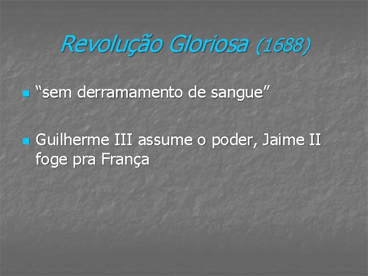 Revolução Gloriosa (1688) n n “sem derramamento de sangue” Guilherme III assume o poder,