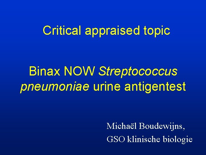 Critical appraised topic Binax NOW Streptococcus pneumoniae urine antigentest Michaël Boudewijns, GSO klinische biologie