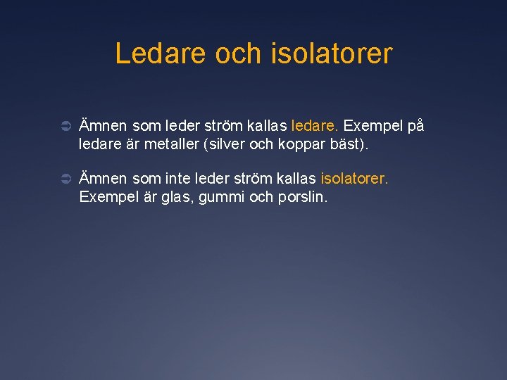 Ledare och isolatorer Ü Ämnen som leder ström kallas ledare. Exempel på ledare är