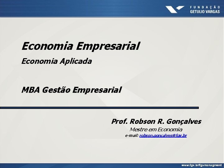 Economia Empresarial Economia Aplicada MBA Gestão Empresarial Prof. Robson R. Gonçalves Mestre em Economia