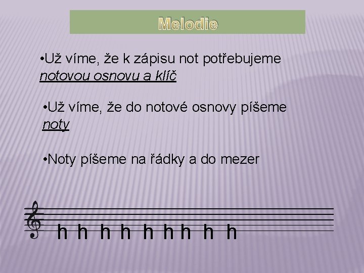 Melodie • Už víme, že k zápisu not potřebujeme notovou osnovu a klíč •