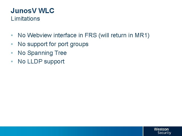 Junos. V WLC Limitations • • No Webview interface in FRS (will return in