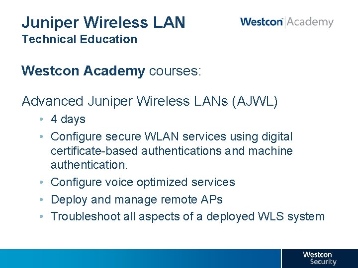 Juniper Wireless LAN Technical Education Westcon Academy courses: Advanced Juniper Wireless LANs (AJWL) •