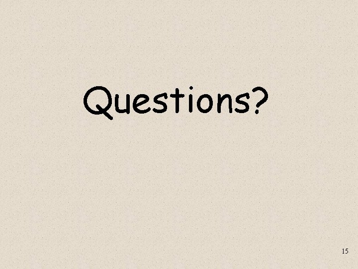 Questions? 15 