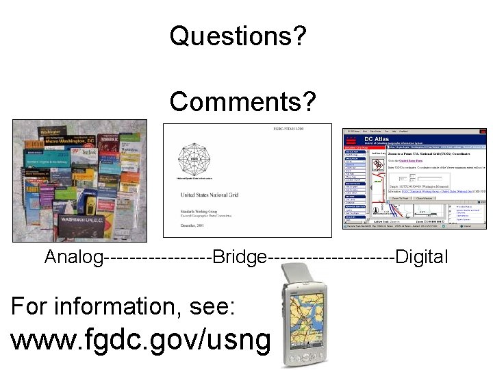 Questions? Comments? Analog---------Bridge----------Digital For information, see: www. fgdc. gov/usng 