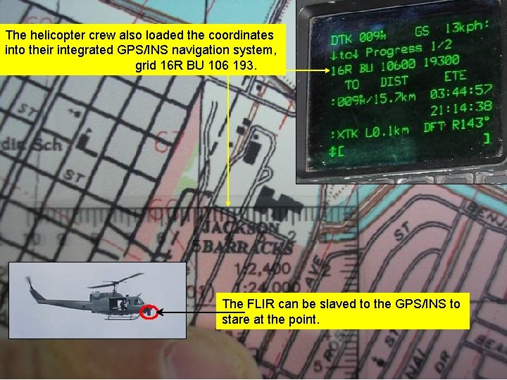 The helicopter crew also loaded the coordinates into their integrated GPS/INS navigation system, grid