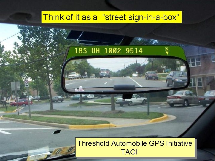 Think of it as a “street sign-in-a-box” Threshold Automobile GPS Initiative TAGI 