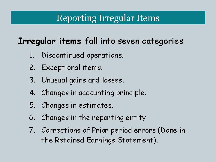 Reporting Irregular Items Irregular items fall into seven categories 1. Discontinued operations. 2. Exceptional