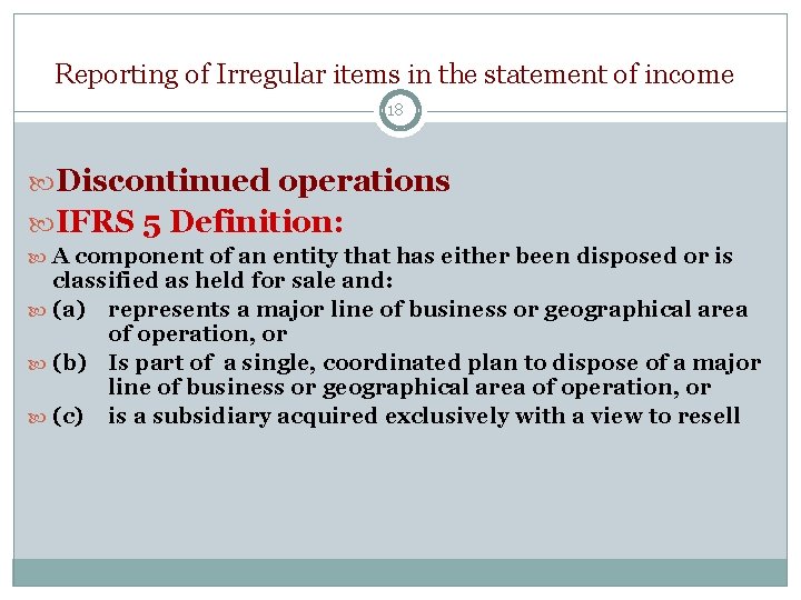 Reporting of Irregular items in the statement of income 18 Discontinued operations IFRS 5