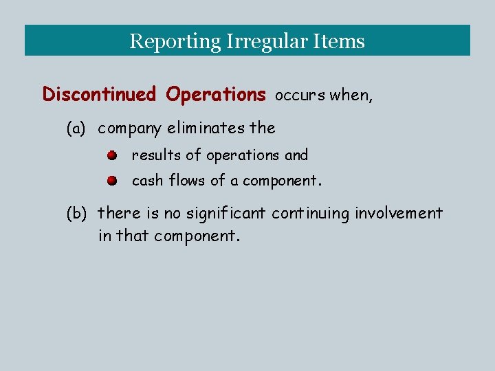 Reporting Irregular Items Discontinued Operations occurs when, (a) company eliminates the results of operations