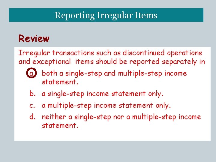 Reporting Irregular Items Review Irregular transactions such as discontinued operations and exceptional items should