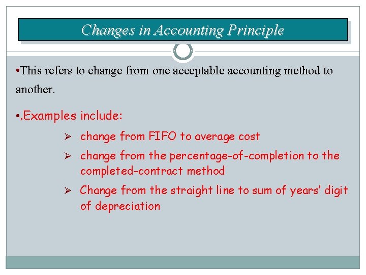 Changes in Accounting Principle • This refers to change from one acceptable accounting method
