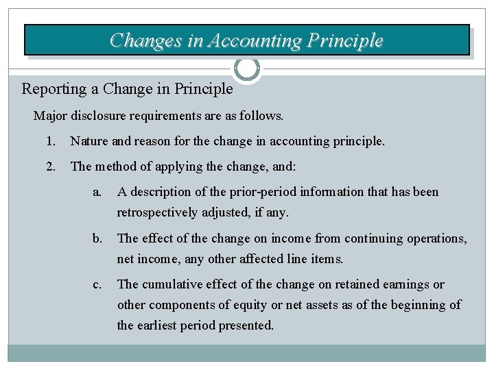 Changes in Accounting Principle Reporting a Change in Principle Major disclosure requirements are as