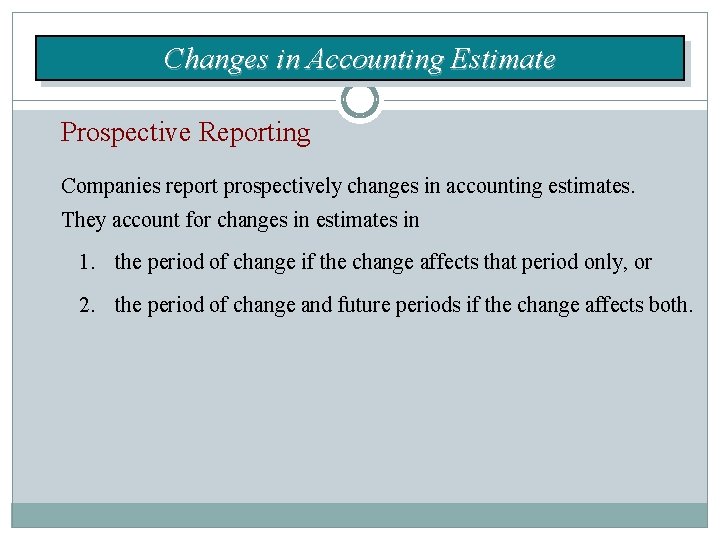 Changes in Accounting Estimate Prospective Reporting Companies report prospectively changes in accounting estimates. They