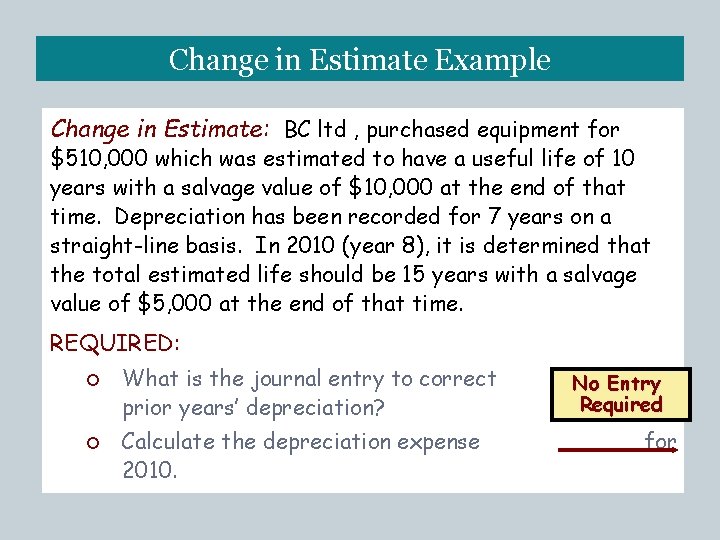 Change in Estimate Example Change in Estimate: BC ltd , purchased equipment for $510,