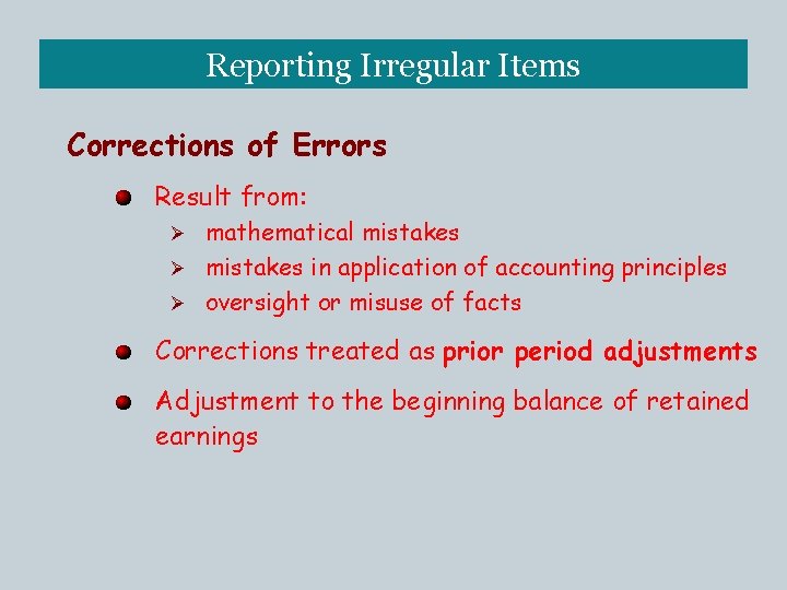 Reporting Irregular Items Corrections of Errors Result from: mathematical mistakes Ø mistakes in application