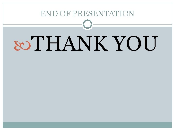 END OF PRESENTATION THANK YOU 