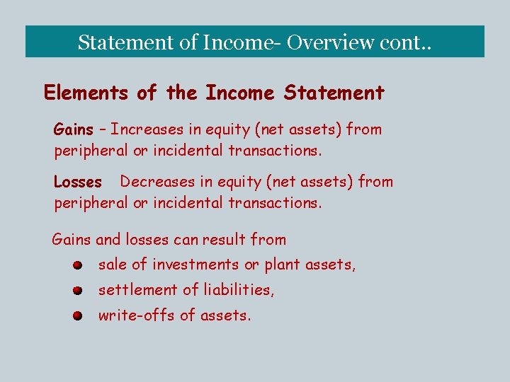 Statement of Income- Overview cont. . Elements of the Income Statement Gains – Increases