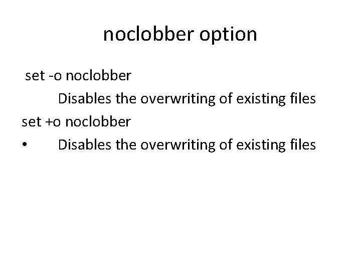 noclobber option set -o noclobber Disables the overwriting of existing files set +o noclobber