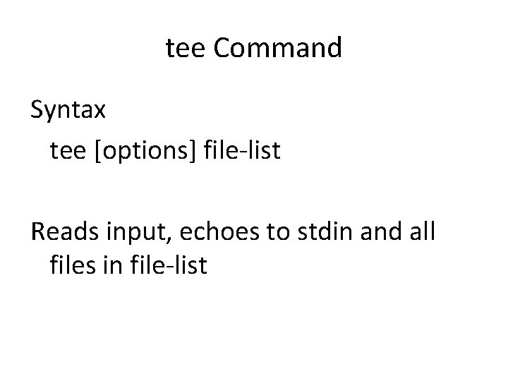 tee Command Syntax tee [options] file-list Reads input, echoes to stdin and all files