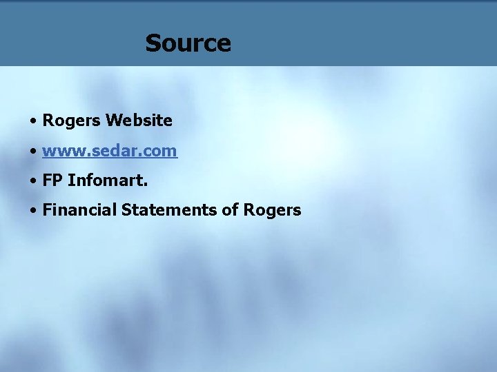 Source • Rogers Website • www. sedar. com • FP Infomart. • Financial Statements