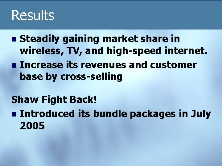 Results Steadily gaining market share in wireless, TV, and high-speed internet. n Increase its